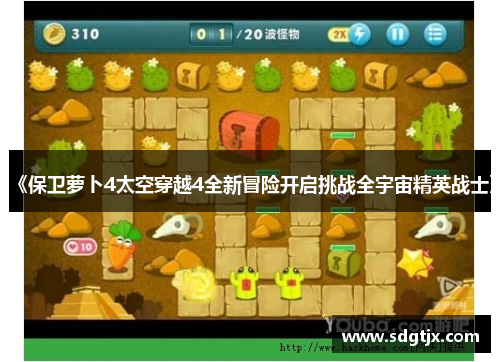 《保卫萝卜4太空穿越4全新冒险开启挑战全宇宙精英战士》 《保卫萝卜4太空穿越4全新冒险开启挑战全宇宙精英战士》
