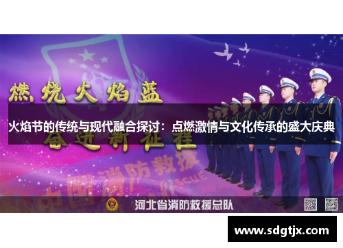 火焰节的传统与现代融合探讨:点燃激情与文化传承的盛大庆典 火焰节的传统与现代融合探讨:点燃激情与文化传承的盛大庆典